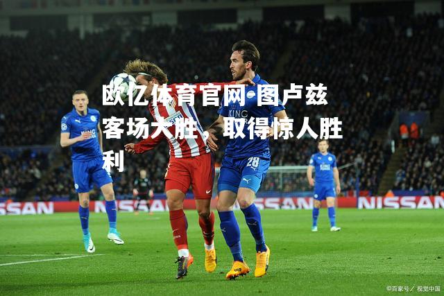 图卢兹客场大胜，取得惊人胜利
