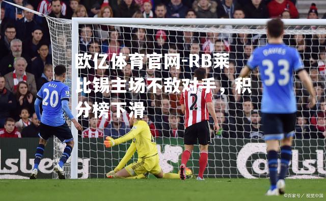 RB莱比锡主场不敌对手，积分榜下滑