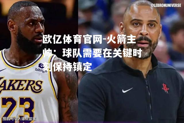 火箭主帅：球队需要在关键时刻保持镇定