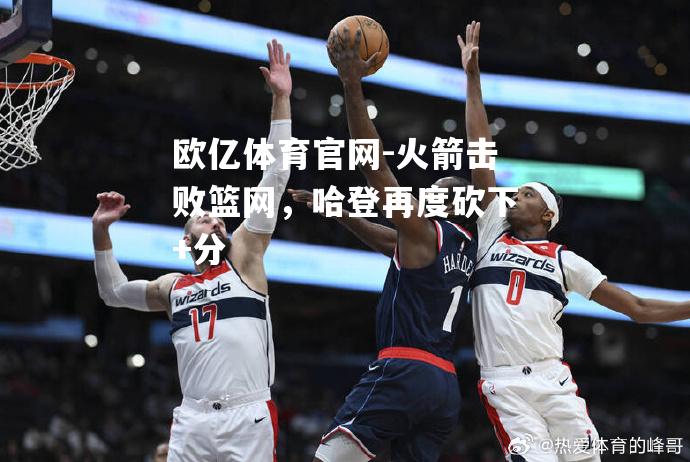 火箭击败篮网，哈登再度砍下+分