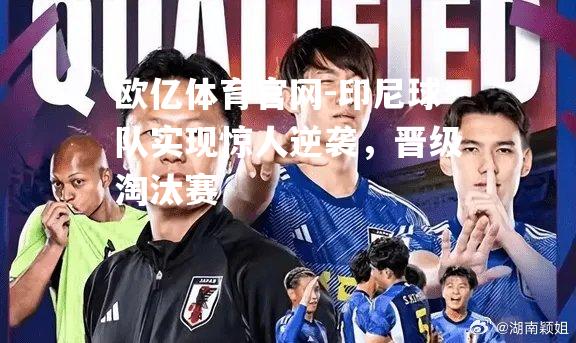 印尼球队实现惊人逆袭，晋级淘汰赛